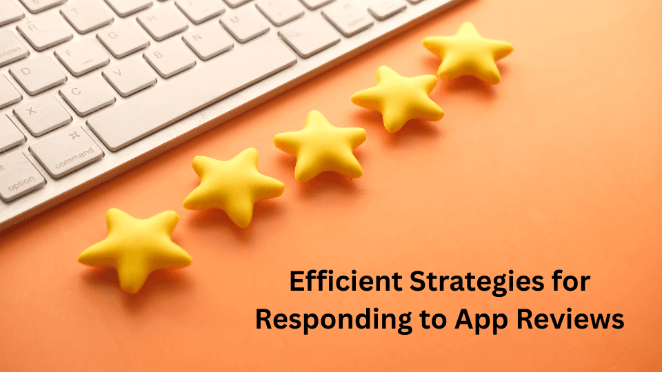 Efficient Strategies for Responding to App Reviews In 2025