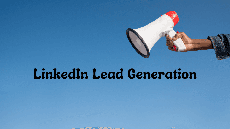 Become Master In LinkedIn Lead Generation: Grab the Power of Professional Networking In 2025