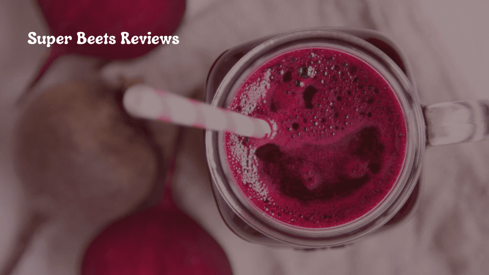 Super Beets Reviews: Benefits, Side Effects and Real Users Experience