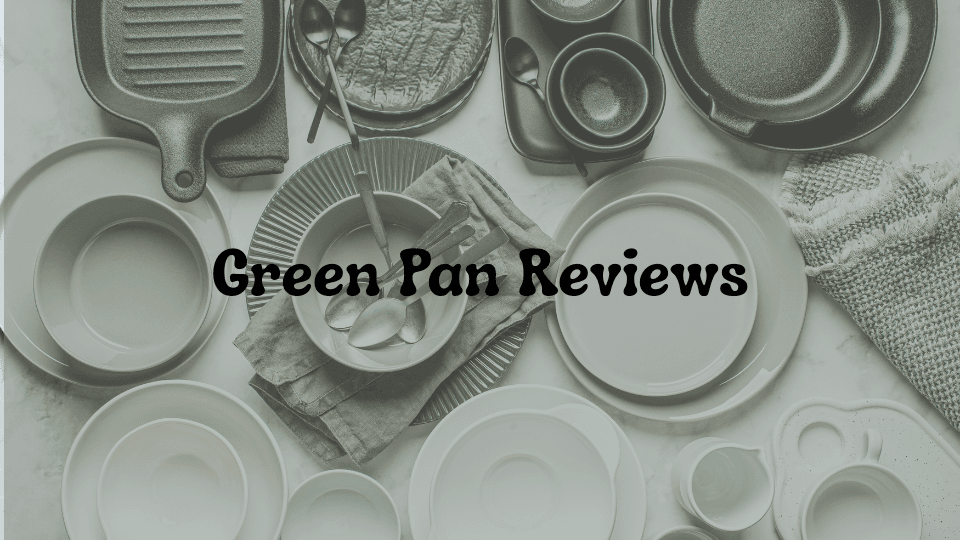 Green Pan Reviews: Is It Worth Buying This Popular Nonstick Cookware