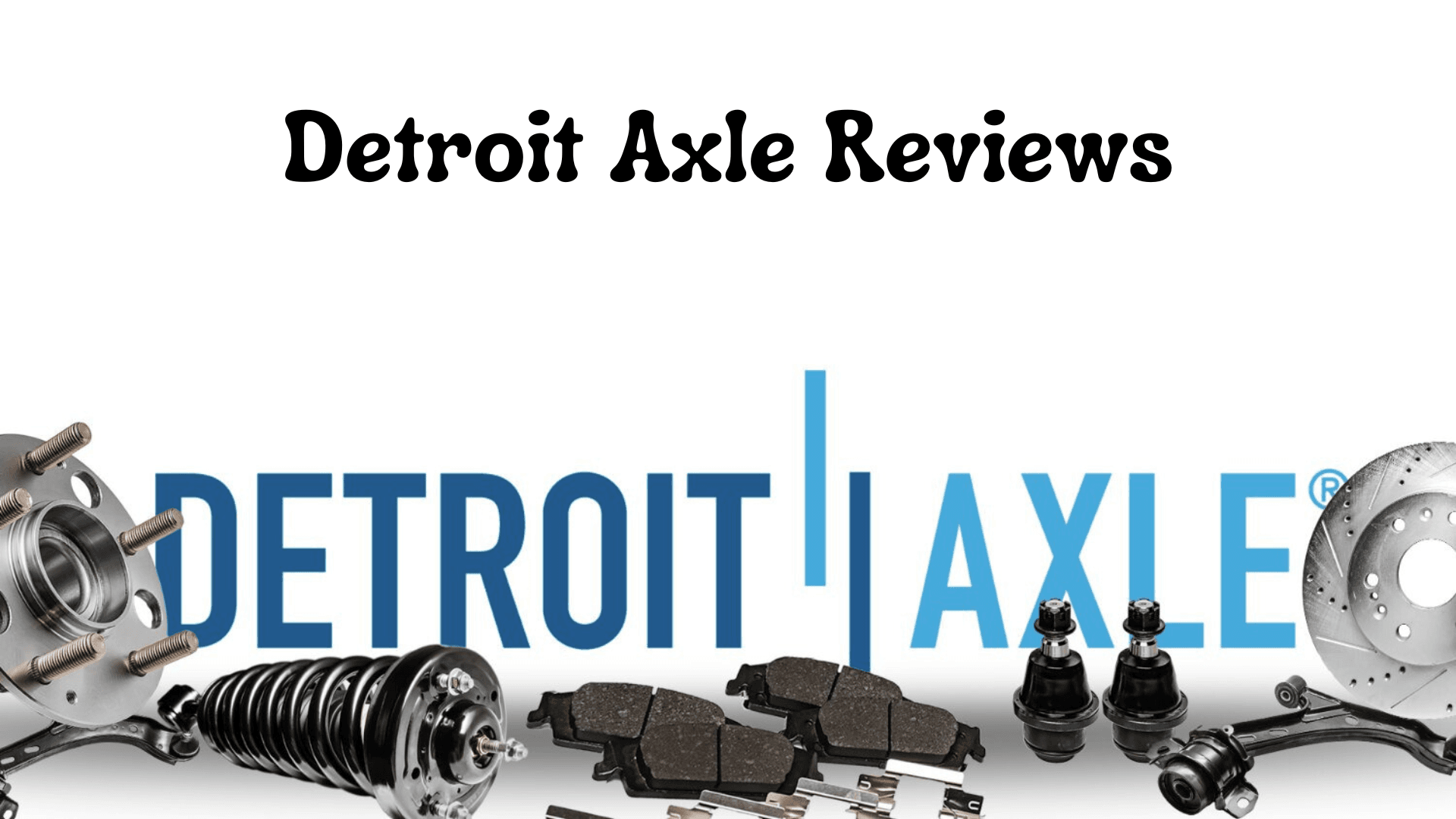 Detroit Axle Reviews: Are Their Auto Parts Worth It