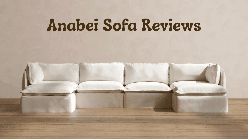 Anabei Sofa Reviews: Real Customer Experiences And Expert Insights