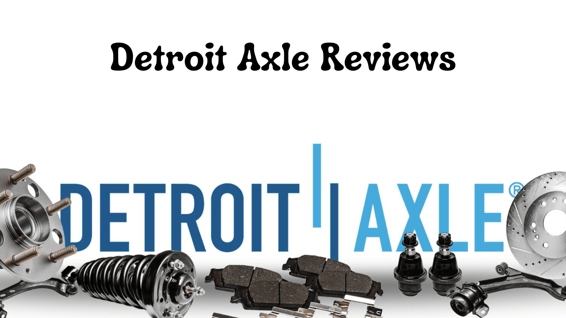 Detroit Axle Reviews: Are Their Auto Parts Worth It