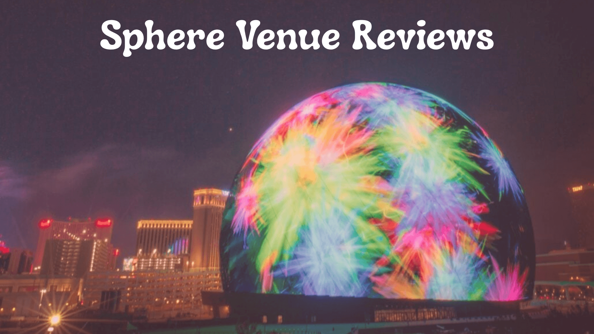 Sphere Venue Reviews: Is the Las Vegas Sphere Worth Visiting