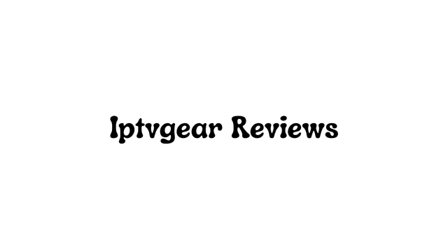 Iptvgear Reviews: Comprehensive Analysis of IPTVGEAR Services