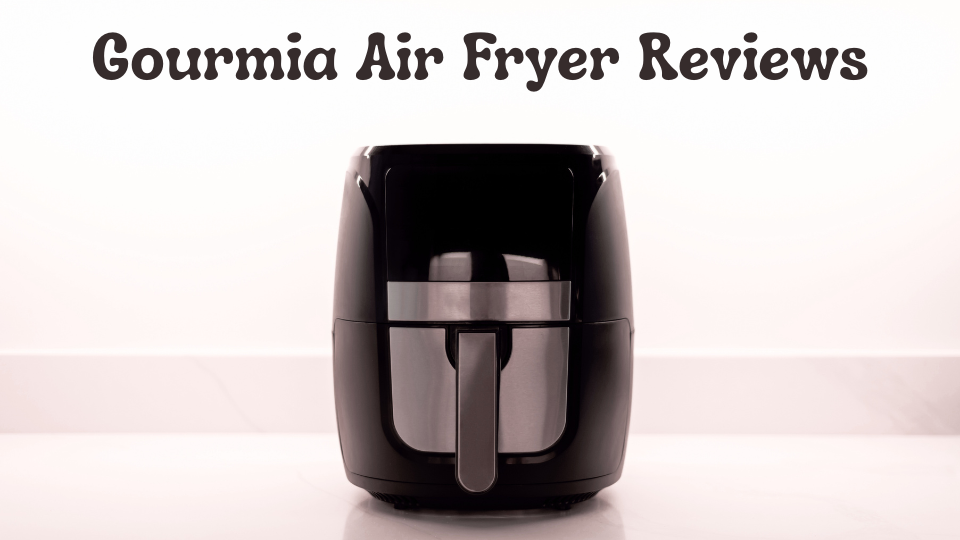 Gourmia Air Fryer Reviews: Guide to the Best Air Fryer Experience
