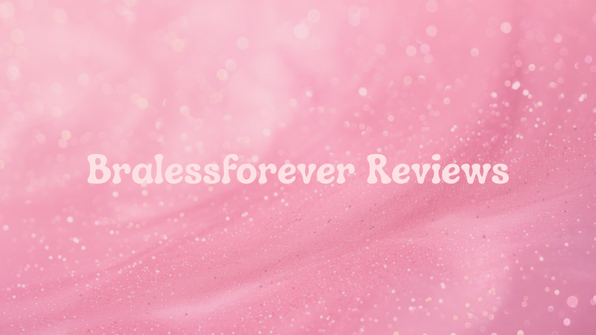 Bralessforever Reviews: In Depth Analysis of User Feedback Safety and Recent Changes